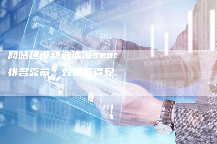 网站建设就选珠海seo:排名靠前,效果看得见-九九文章网