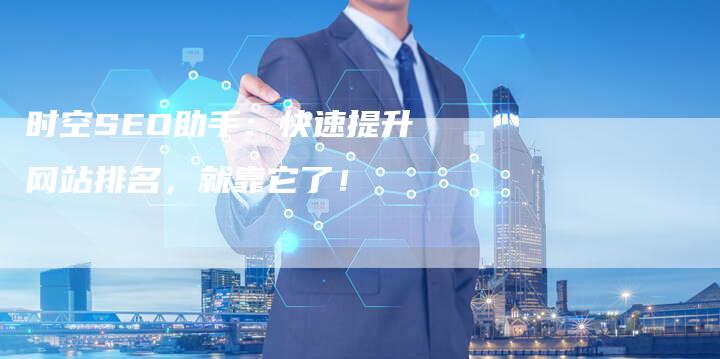 时空SEO助手：快速提升网站排名，就靠它了！