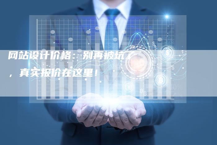 网站设计价格：别再被坑了，真实报价在这里！