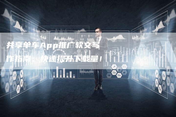共享单车App推广软文写作指南：快速提升下载量！