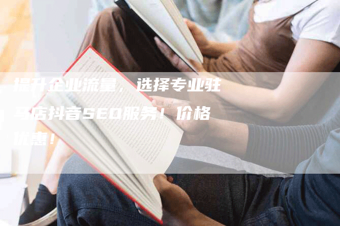 提升企业流量，选择专业驻马店抖音SEO服务！价格优惠！