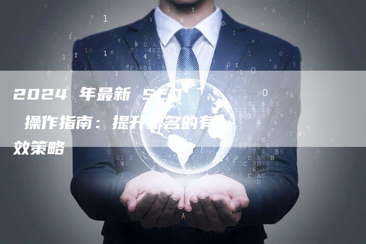 2024 年最新 SEO 操作指南：提升排名的有效策略