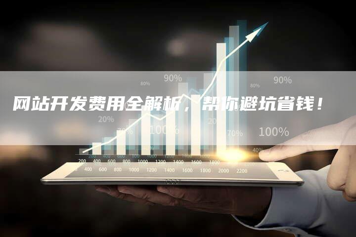 网站开发费用全解析，帮你避坑省钱！